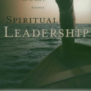 Spiritual Leadership: Moving People on to God’s Agenda